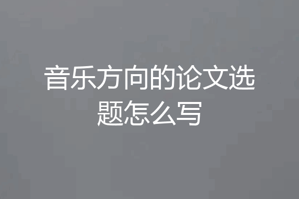 音乐方向的论文选题怎么写