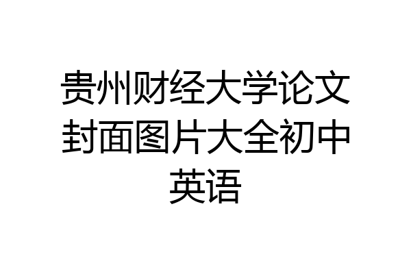 贵州财经大学论文封面图片大全初中英语