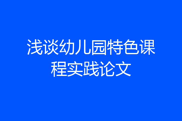 浅谈幼儿园特色课程实践论文