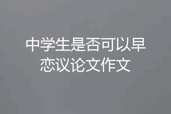 中学生是否可以早恋议论文作文