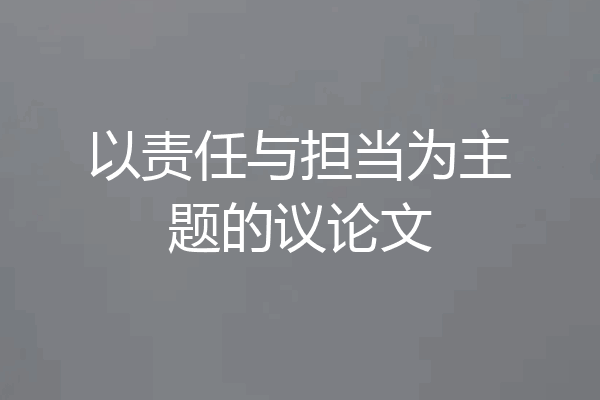 以责任与担当为主题的议论文