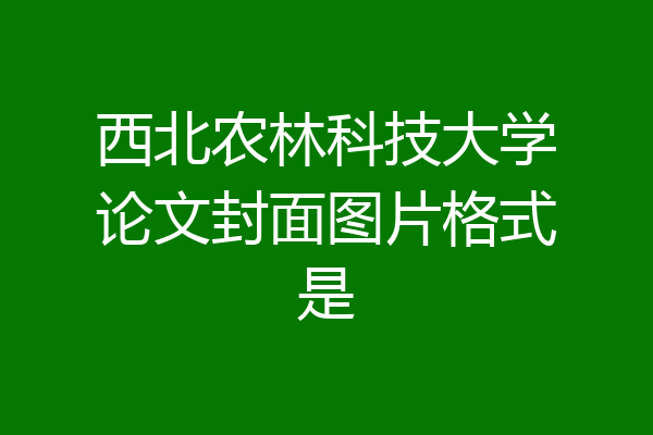 西北农林科技大学论文封面图片格式是