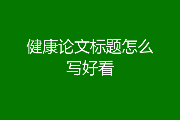 健康论文标题怎么写好看