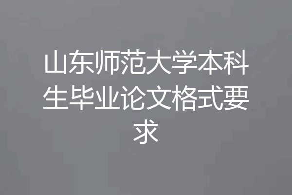 山东师范大学本科生毕业论文格式要求