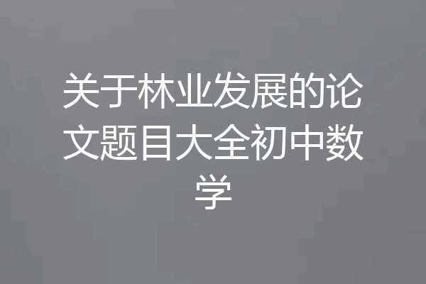 关于林业发展的论文题目大全初中数学