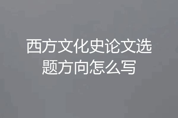 西方文化史论文选题方向怎么写