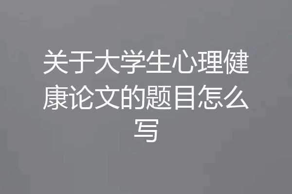 关于大学生心理健康论文的题目怎么写