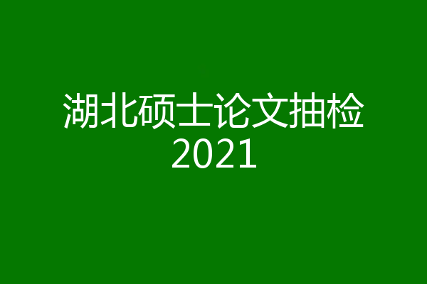 湖北硕士论文抽检2021