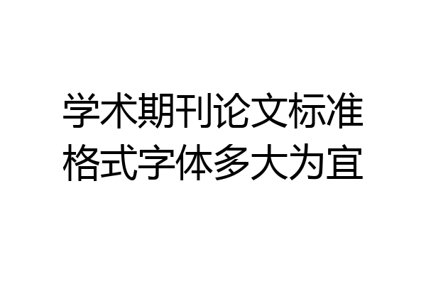 学术期刊论文标准格式字体多大为宜