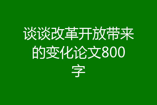 谈谈改革开放带来的变化论文800字