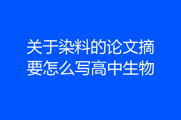 关于染料的论文摘要怎么写高中生物