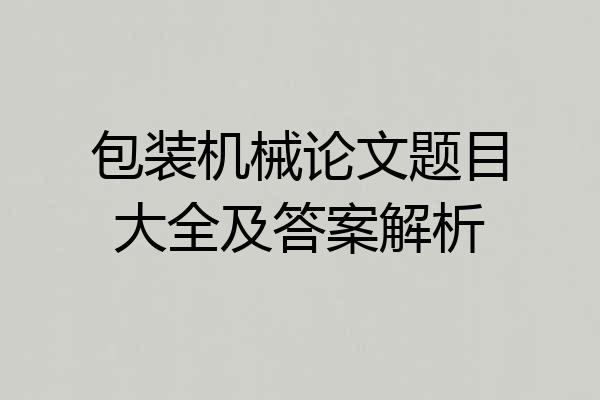 包装机械论文题目大全及答案解析