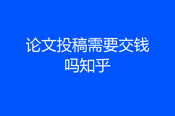 论文投稿需要交钱吗知乎