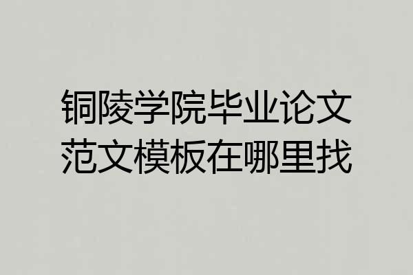 铜陵学院毕业论文范文模板在哪里找