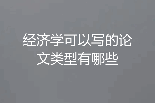 经济学可以写的论文类型有哪些
