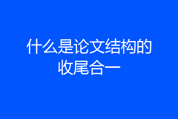 什么是论文结构的收尾合一