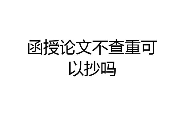 函授论文不查重可以抄吗