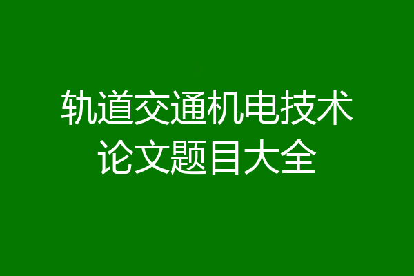 轨道交通机电技术论文题目大全