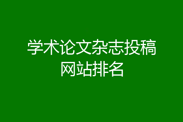 学术论文杂志投稿网站排名