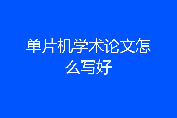 单片机学术论文怎么写好