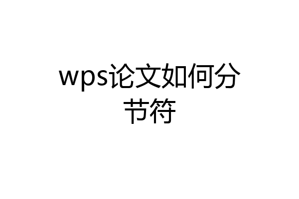 wps论文如何分节符