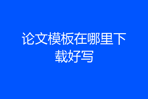 论文模板在哪里下载好写