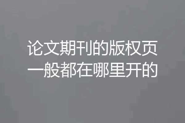 论文期刊的版权页一般都在哪里开的