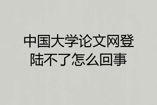 中国大学论文网登陆不了怎么回事