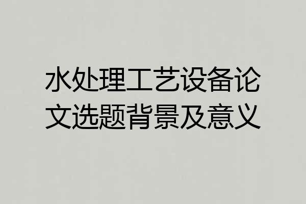 水处理工艺设备论文选题背景及意义