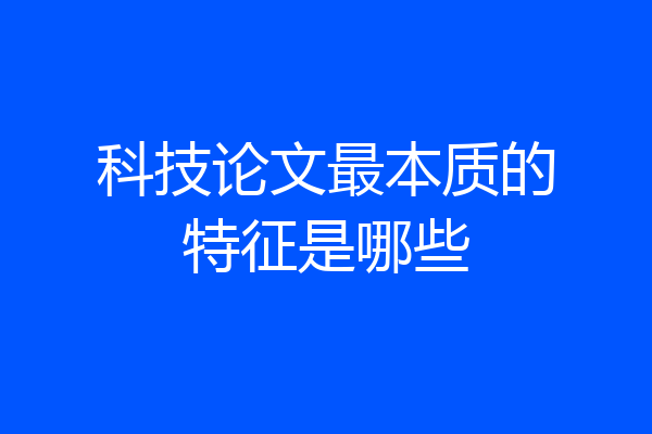 科技论文最本质的特征是哪些