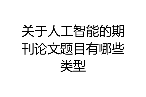 关于人工智能的期刊论文题目有哪些类型