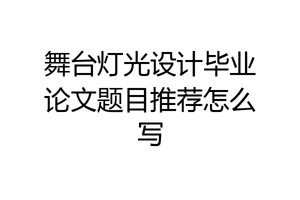舞台灯光设计毕业论文题目推荐怎么写