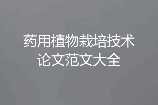 药用植物栽培技术论文范文大全