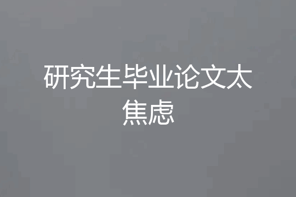 研究生毕业论文太焦虑