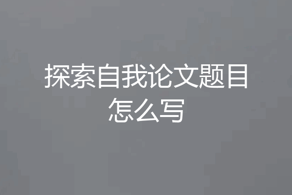 探索自我论文题目怎么写