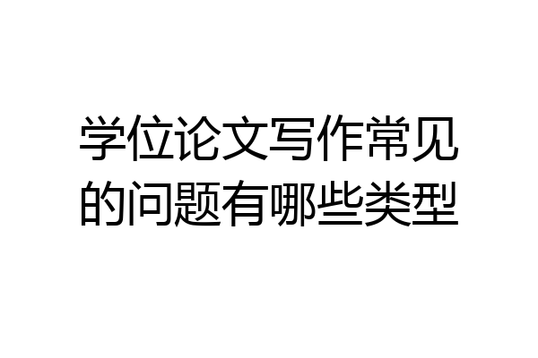 学位论文写作常见的问题有哪些类型