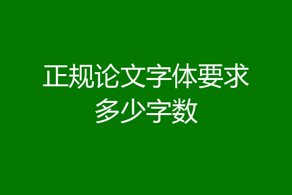 正规论文字体要求多少字数
