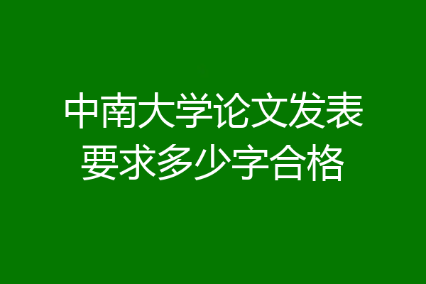 中南大学论文发表要求多少字合格