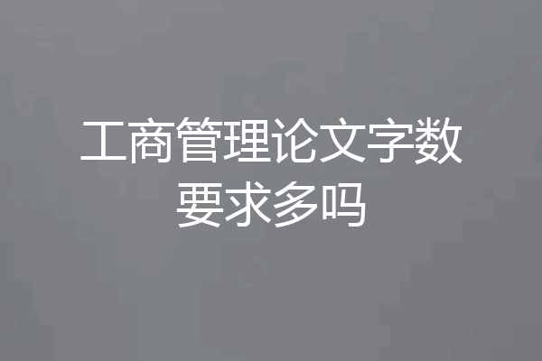 工商管理论文字数要求多吗