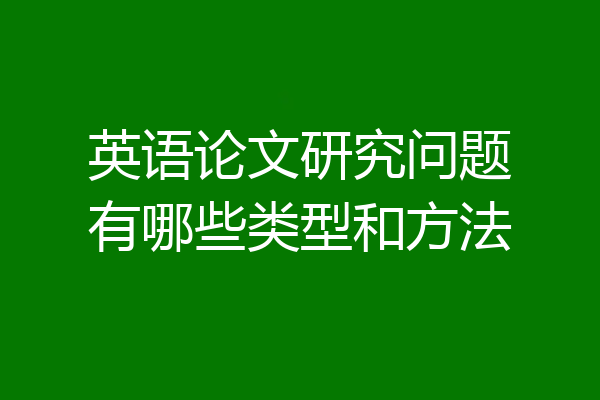 英语论文研究问题有哪些类型和方法