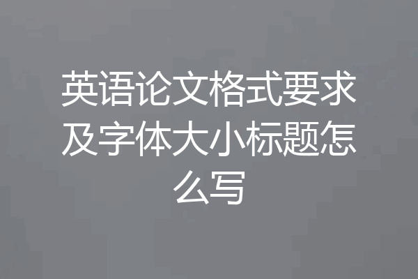 英语论文格式要求及字体大小标题怎么写