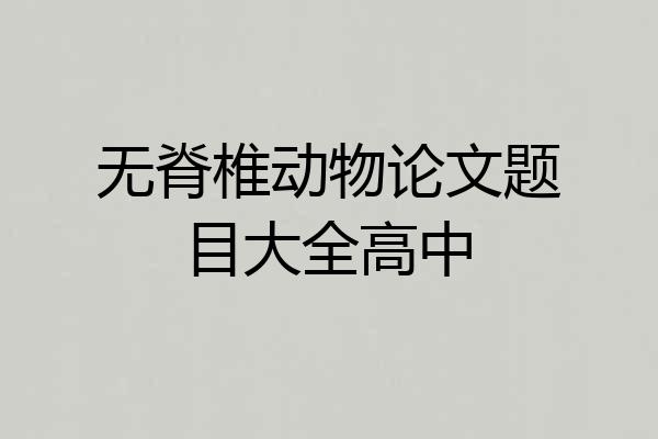 无脊椎动物论文题目大全高中