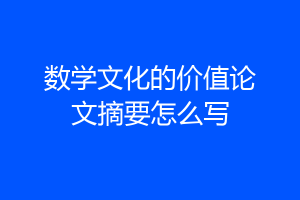 数学文化的价值论文摘要怎么写