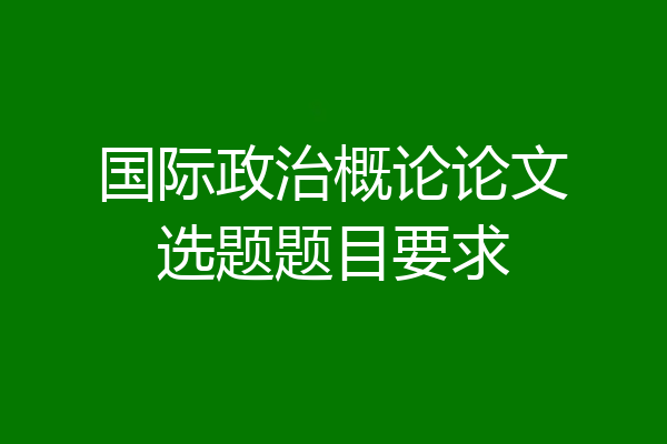 国际政治概论论文选题题目要求