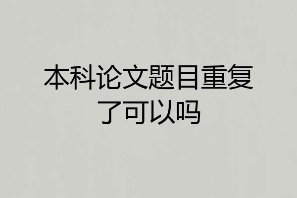 本科论文题目重复了可以吗