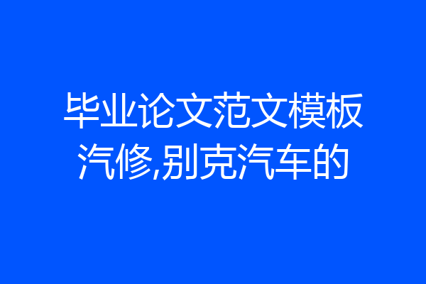 毕业论文范文模板汽修,别克汽车的