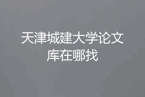 天津城建大学论文库在哪找