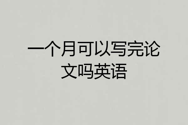 一个月可以写完论文吗英语