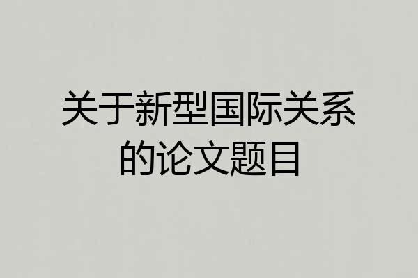 关于新型国际关系的论文题目