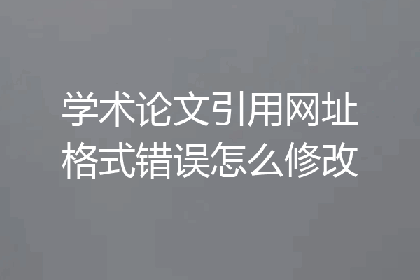 学术论文引用网址格式错误怎么修改